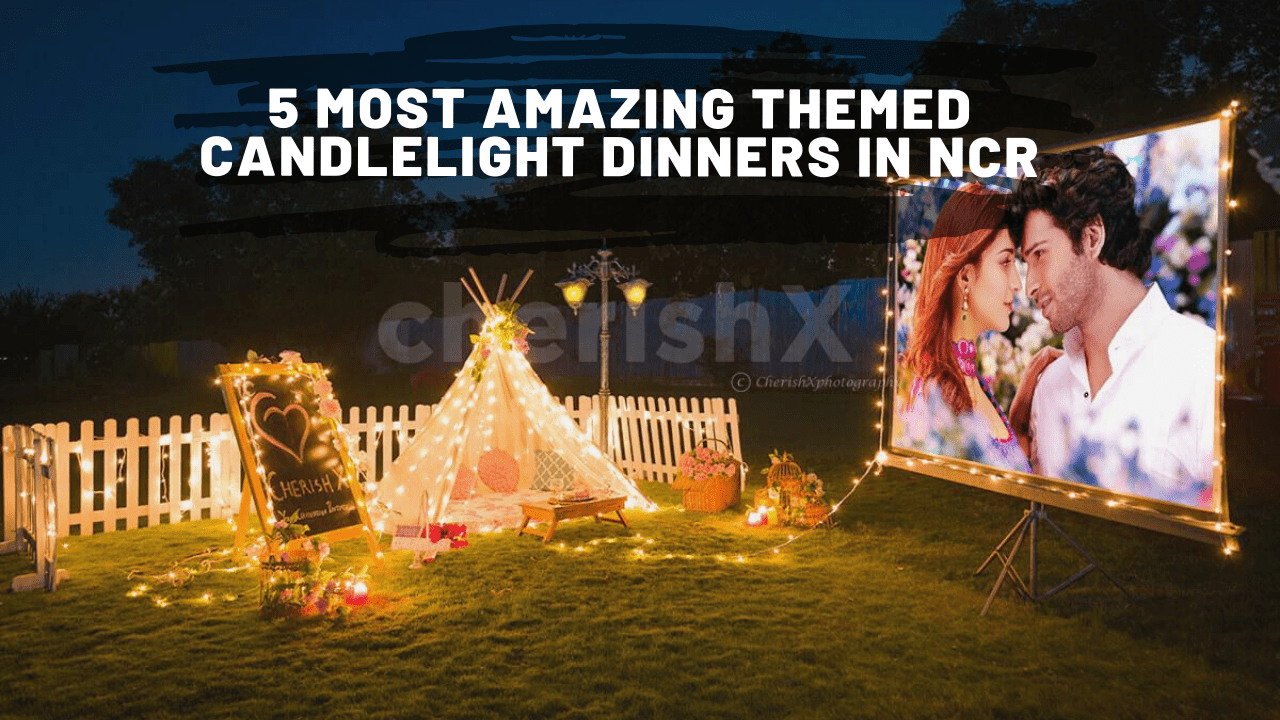 5 Most Amazing Themed Romantic Candlelight Dinners in Delhi, NCR