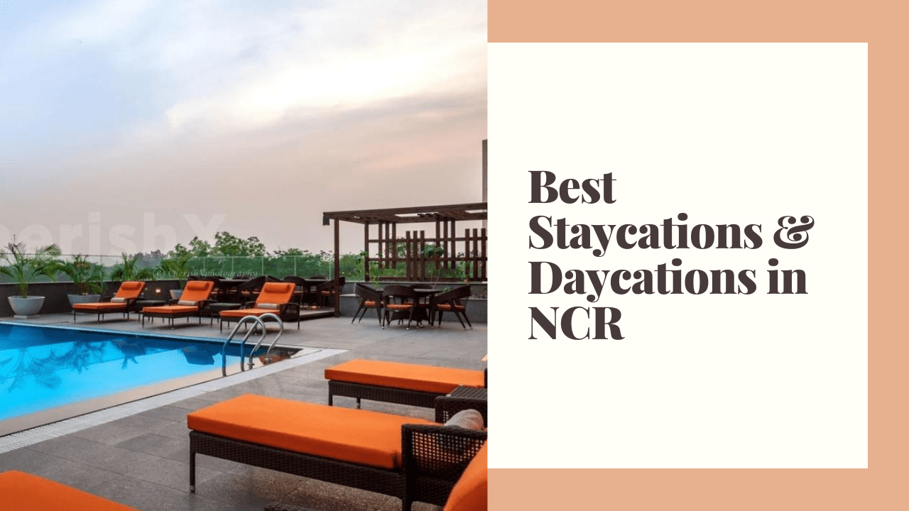 Best Daycation and Staycation Ideas near Delhi NCR