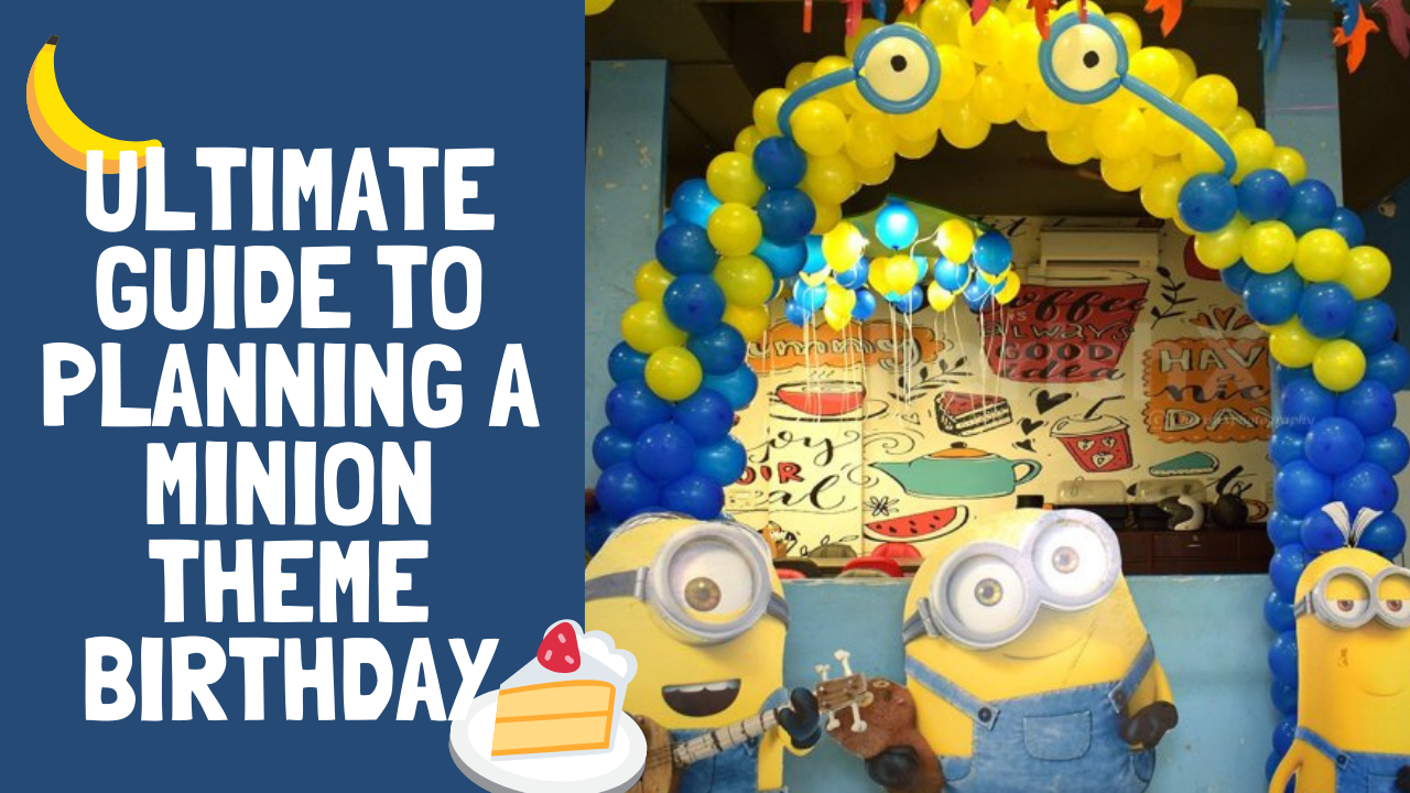 Your Ultimate Guide to Planning a Minion Theme Birthday Party with Decorations