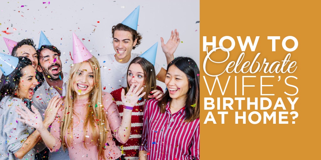 How To Celebrate Wife s Birthday At Home CherishX Guides