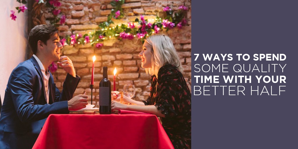 7 Ways To Spend Some Quality Time With Your Better Half