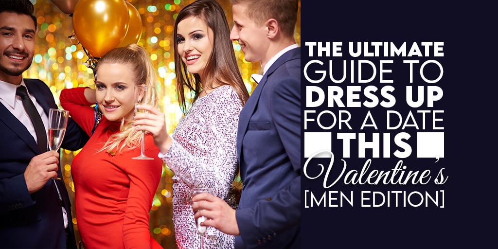 The Ultimate Guide to Dress Up For a Date this Valentine’s [Men Edition]