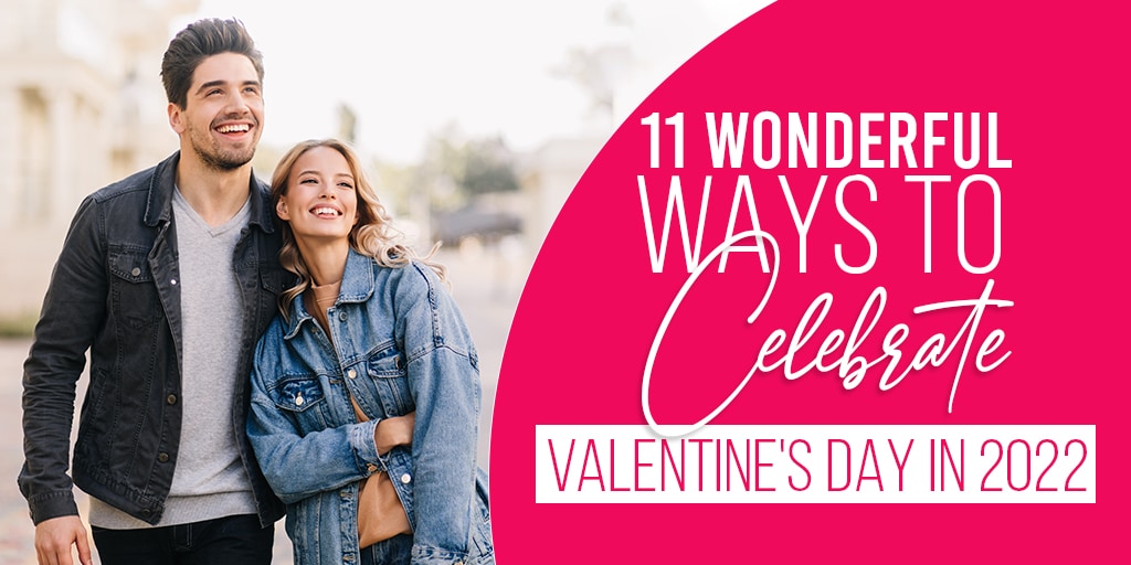 11 Wonderful Ways to Celebrate Valentine’s Day in 2022