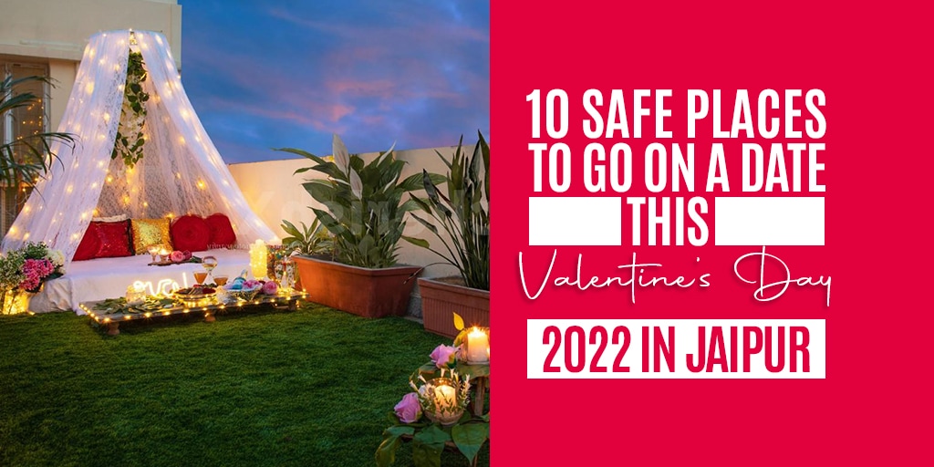 10 Safe Places to go on a Date this Valentine’s Day 2022 in Jaipur