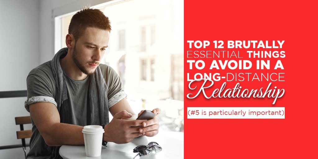 Top 12 Brutally Essential Things to Avoid in a Long-distance Relationship (#5 is Particularly Important)