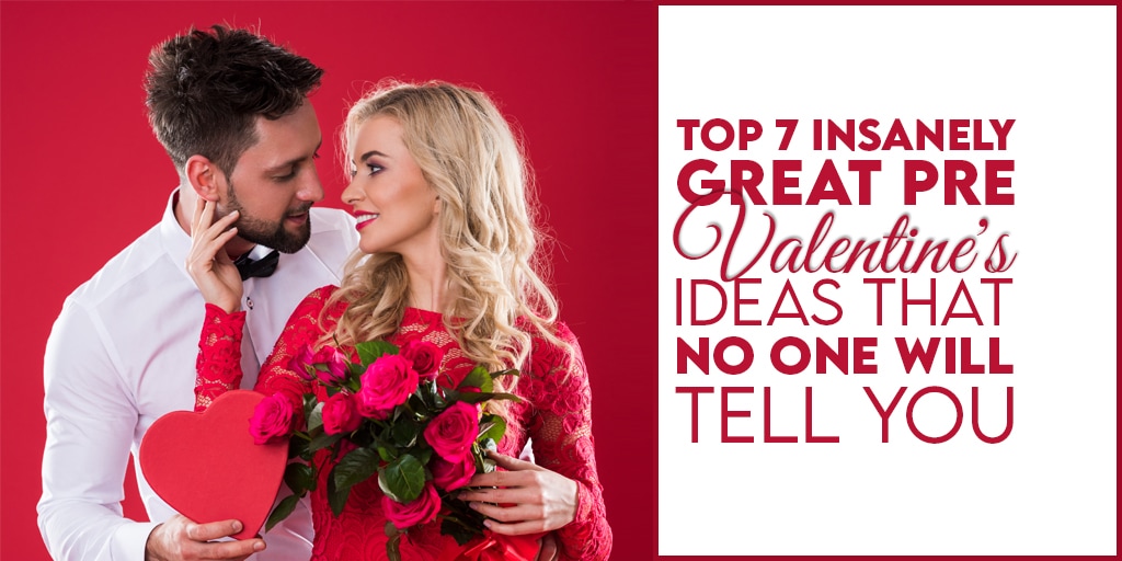 Top 7 Insanely Great Pre Valentine's Ideas That No One Will Tell You