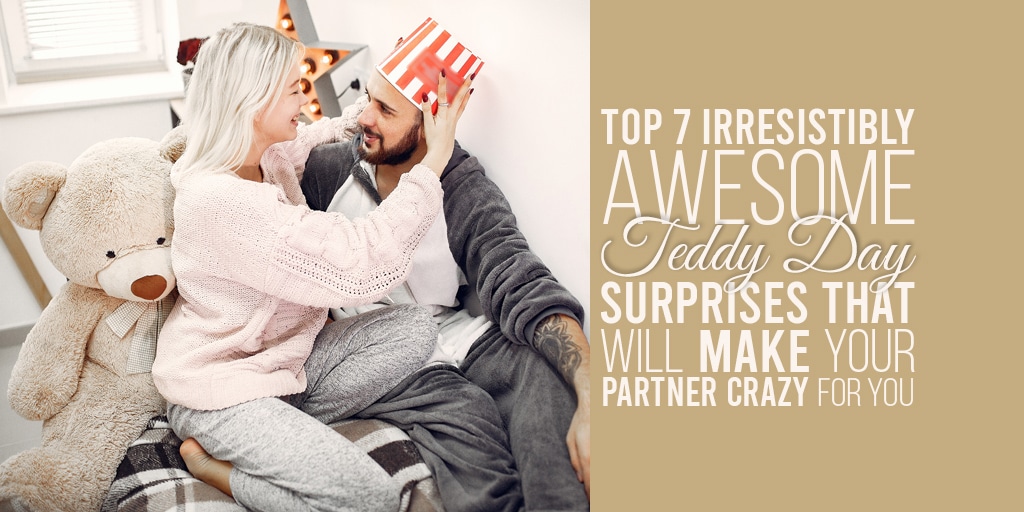 Top 7 Irresistibly Awesome Teddy Day Surprises That Will Make Your Partner Crazy for you