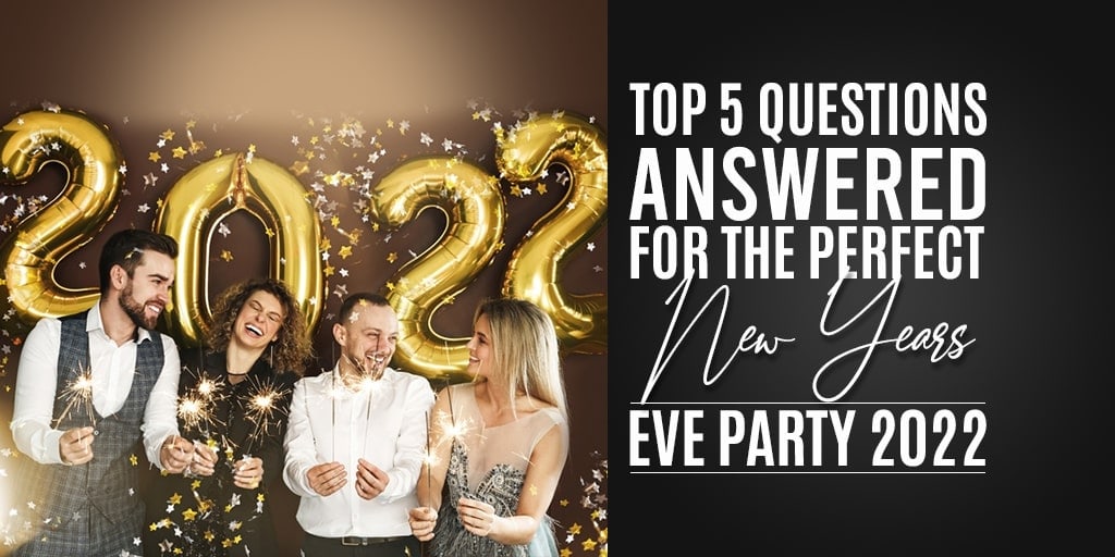 Top 5 Questions Answered for the Perfect New Years Eve Party 2022