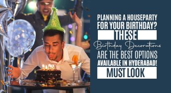 Planning a Houseparty for your Birthday? These Birthday Decorations are the Best Options Available in Hyderabad! MUST LOOK