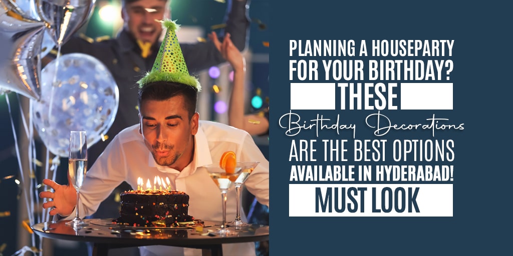 Planning a Houseparty for your Birthday? These Birthday Decorations are the Best Options Available in Hyderabad! MUST LOOK