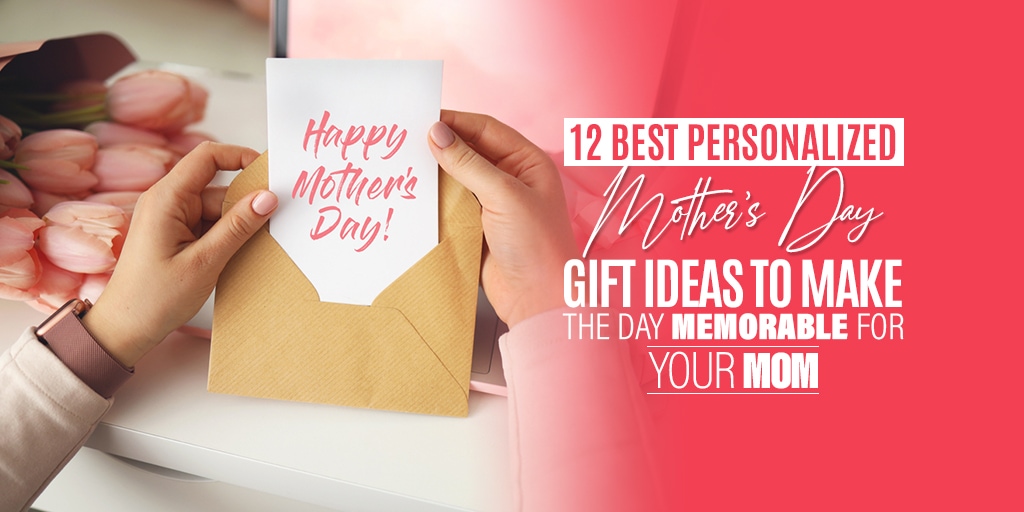 12 Best Personalized Mother’s Day Gift Ideas to Make the Day Memorable for Your Mom