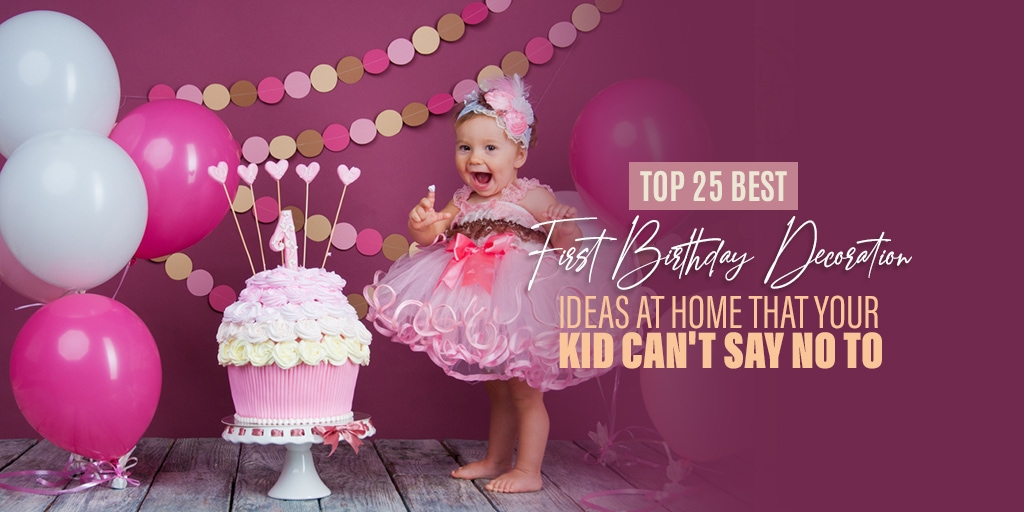 Top 25 Best First Birthday Decoration Ideas at Home That Your Kid Can’t Say No To