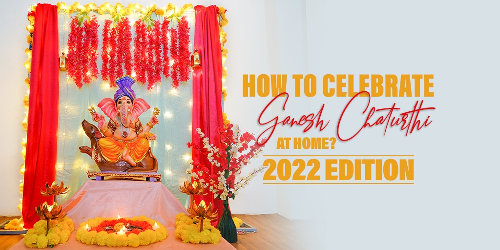 How to Celebrate Ganesh Chaturthi at Home? 2022 Edition
