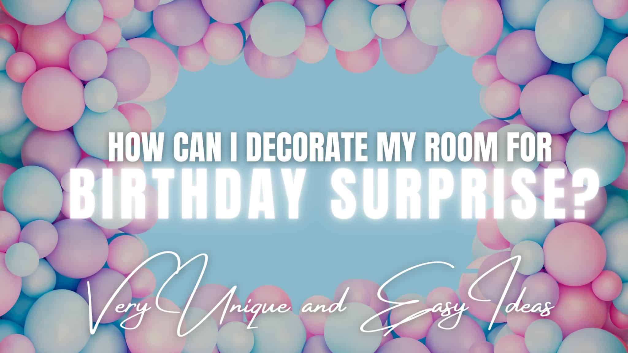 How can I decorate my room for a birthday surprise? CherishX Guides