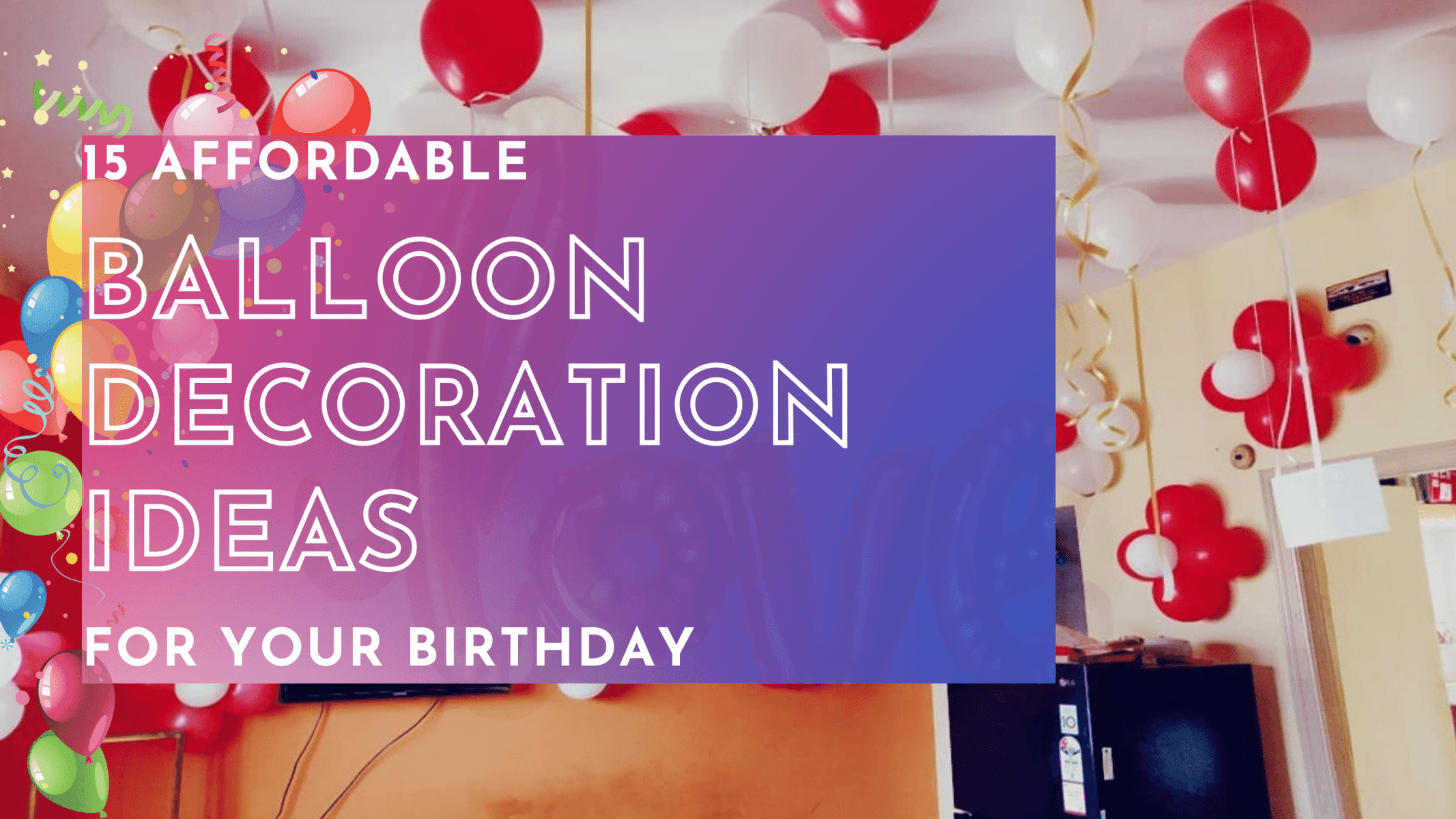 15 Affordable Balloon Decoration Ideas for Your Birthday
