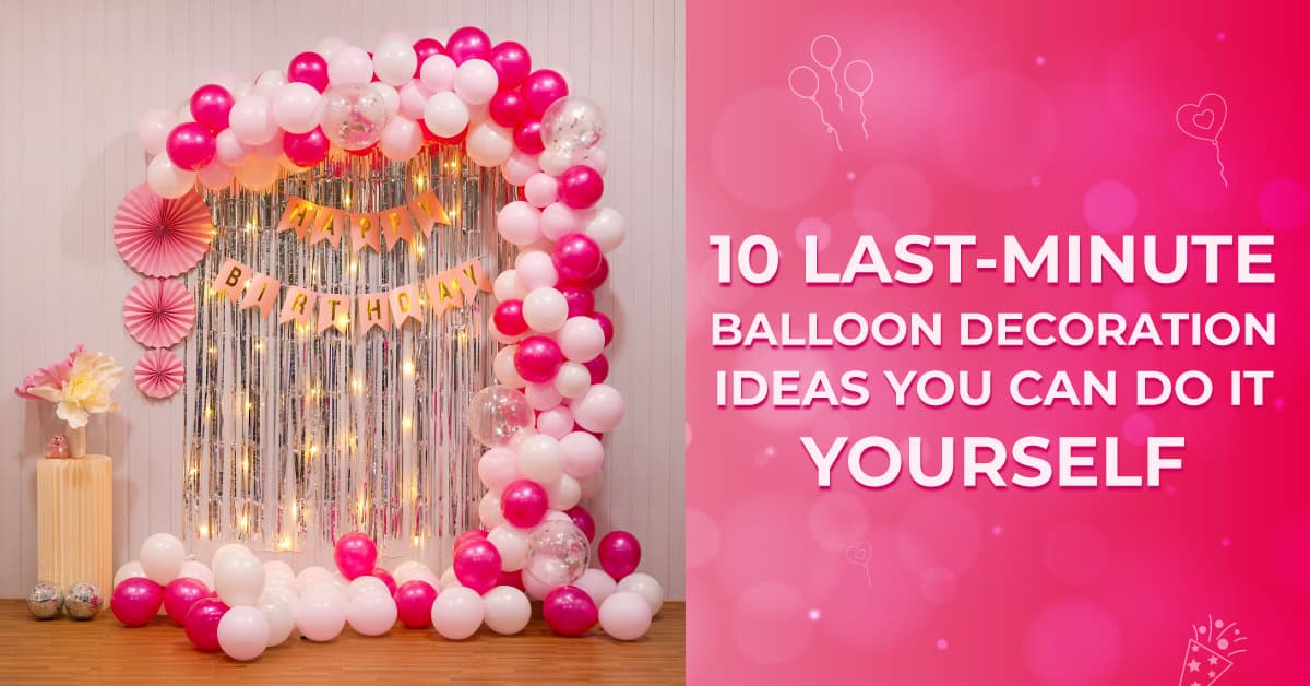 10 Last-Minute Balloon Decoration Ideas You Can Do It Yourself