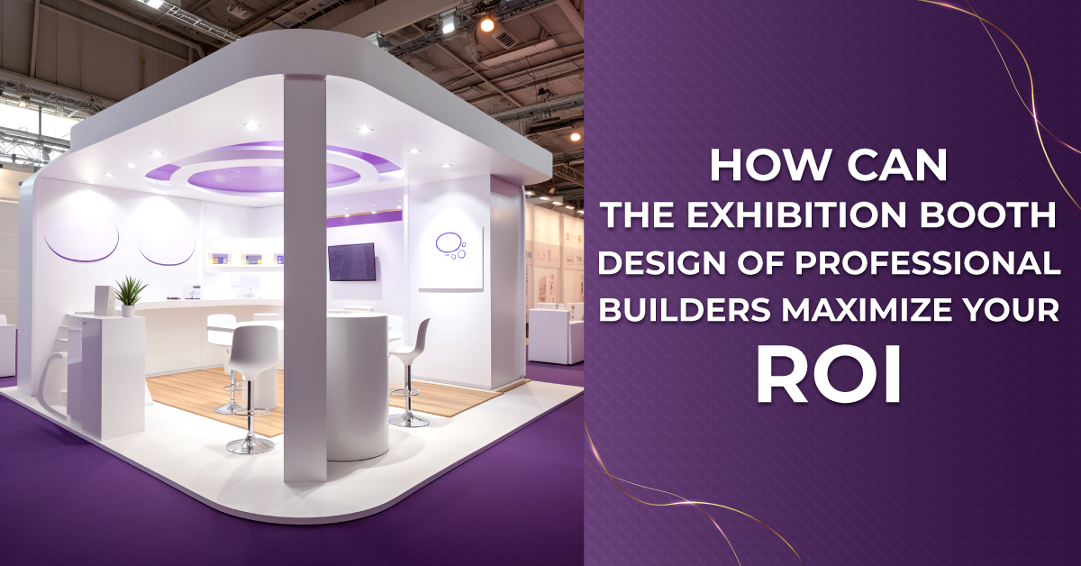 How Can The Exhibition Booth Design Of Professional Builders Maximize Your ROI